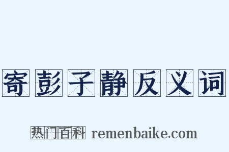寄彭子静反义词是什么意思的图片